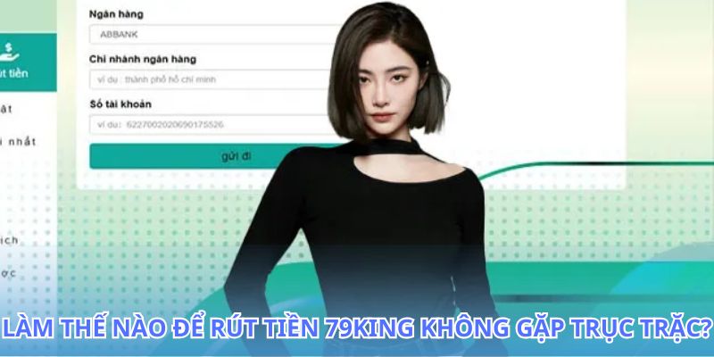 Rút tiền 79King: Các bước rút tiền thưởng về nhanh chóng 3 Hướng dẫn chi tiết cách rút tiền 79King không gặp trục trặc