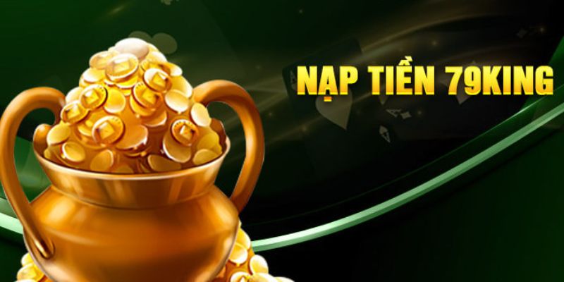 Nạp tiền 79King: Những bước chuyển tiền vào nhà cái siêu tốc 5 Những điều cần biết để nạp tiền 79King không lỗi