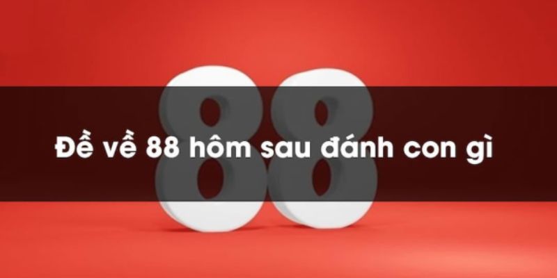 Đề về 88 hôm sau đánh con gì: Số đề đẹp nhất phát tài lộc 2 Phương pháp soi đề về 88 hôm sau đánh con gì