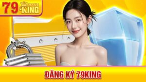 Đăng ký 79King: Trở thành thành viên 79King dễ dàng 6 Đăng ký 79King