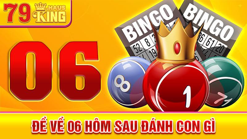 Đề về 06 hôm sau đánh con gì: Lô đề ngày mai chuẩn nhất 1 Đề về 06 hôm sau đánh con gì