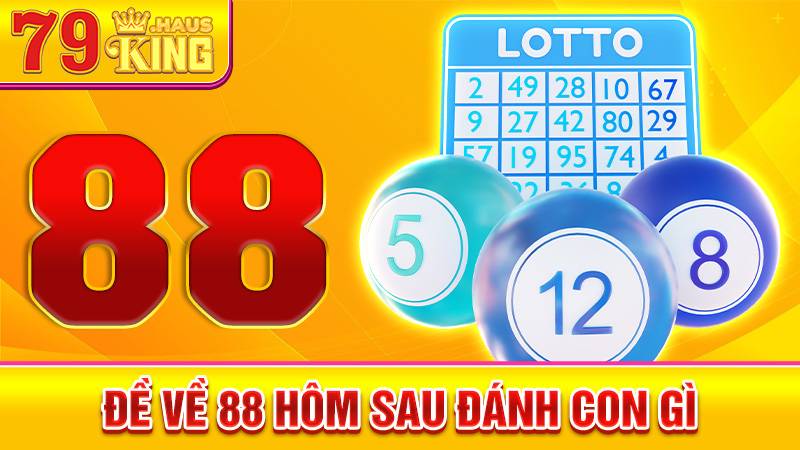 Đề về 88 hôm sau đánh con gì: Số đề đẹp nhất phát tài lộc 1 Đề về 88 hôm sau đánh con gì