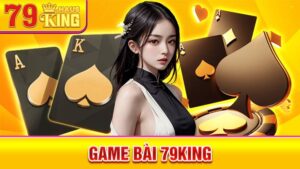 Game bài 79King: Web chơi game bài đổi thưởng đẳng cấp số 1 9 Game bài 79King