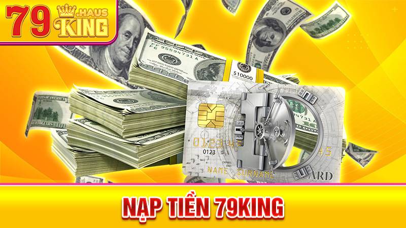 Nạp tiền 79King: Những bước chuyển tiền vào nhà cái siêu tốc 1 Nạp tiền 79King