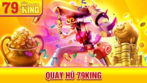 Quay hũ 79King: Càng quay nhiều càng nổ hũ lớn 6 Quay hũ 79King
